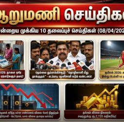 ஆறு மணிச் செய்திகள் - இன்றைய 10 முக்கியச் செய்திகள் (08/04/2026)