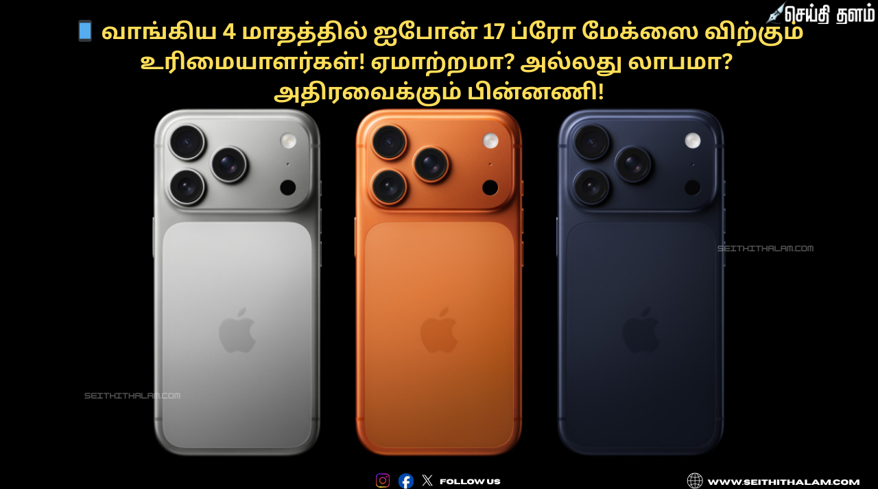 📱 வாங்கிய 4 மாதத்தில் ஐபோன் 17 ப்ரோ மேக்ஸை விற்கும் உரிமையாளர்கள்! ஏமாற்றமா? அல்லது லாபமா? அதிரவைக்கும் பின்னணி!
