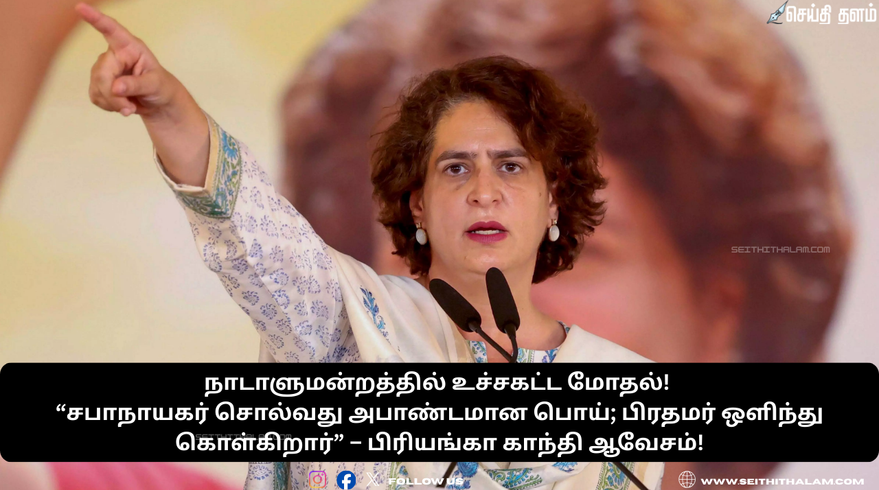 நாடாளுமன்றத்தில் உச்சகட்ட மோதல்! “சபாநாயகர் சொல்வது அபாண்டமான பொய்; பிரதமர் ஒளிந்து கொள்கிறார்” – பிரியங்கா காந்தி ஆவேசம்!