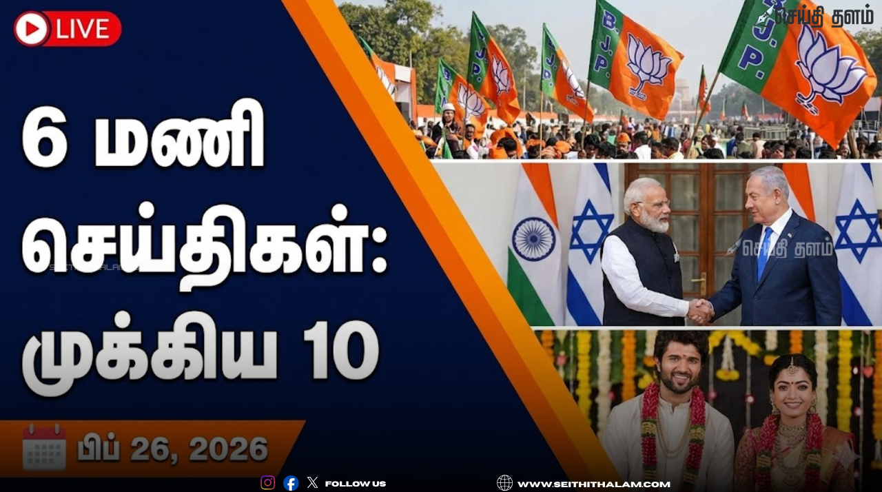 ஆறு மணி செய்திகள்: இன்றைய முக்கிய 10 செய்திகள் - பிப்ரவரி 26, 2026