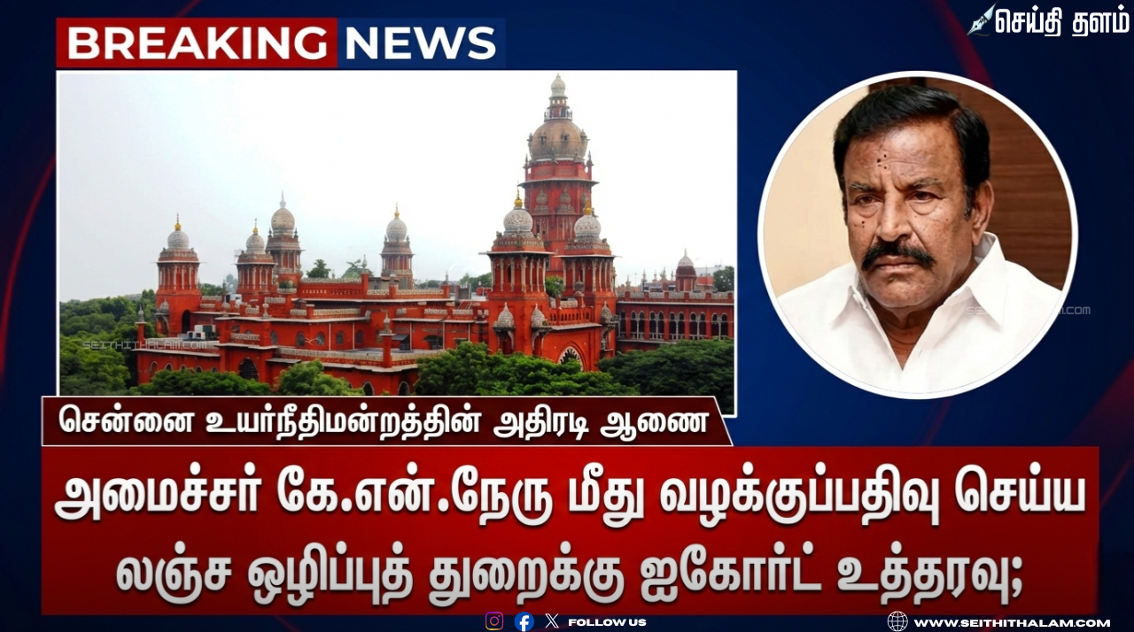 🚨 அமைச்சர் கே.என்.நேரு மீது வழக்குப்பதிவு செய்ய லஞ்ச ஒழிப்புத் துறைக்கு ஐகோர்ட் உத்தரவு!