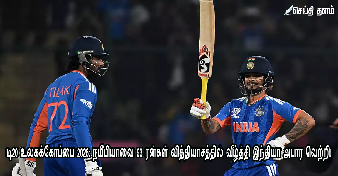 டி20 உலகக்கோப்பை 2026: நமீபியாவை 93 ரன்கள் வித்தியாசத்தில் வீழ்த்தி இந்தியா அபார வெற்றி!
