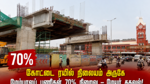 கோட்டை ரயில் நிலையம் அருகே மேம்பாலப் பணிகள் 70% நிறைவு – மேயர் தகவல்!