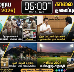 காலை 6 மணி தலைப்புச் செய்திகள்: தேர்தல் களம் முதல் சர்வதேச போர் வரை! (மார்ச் 17, 2026)