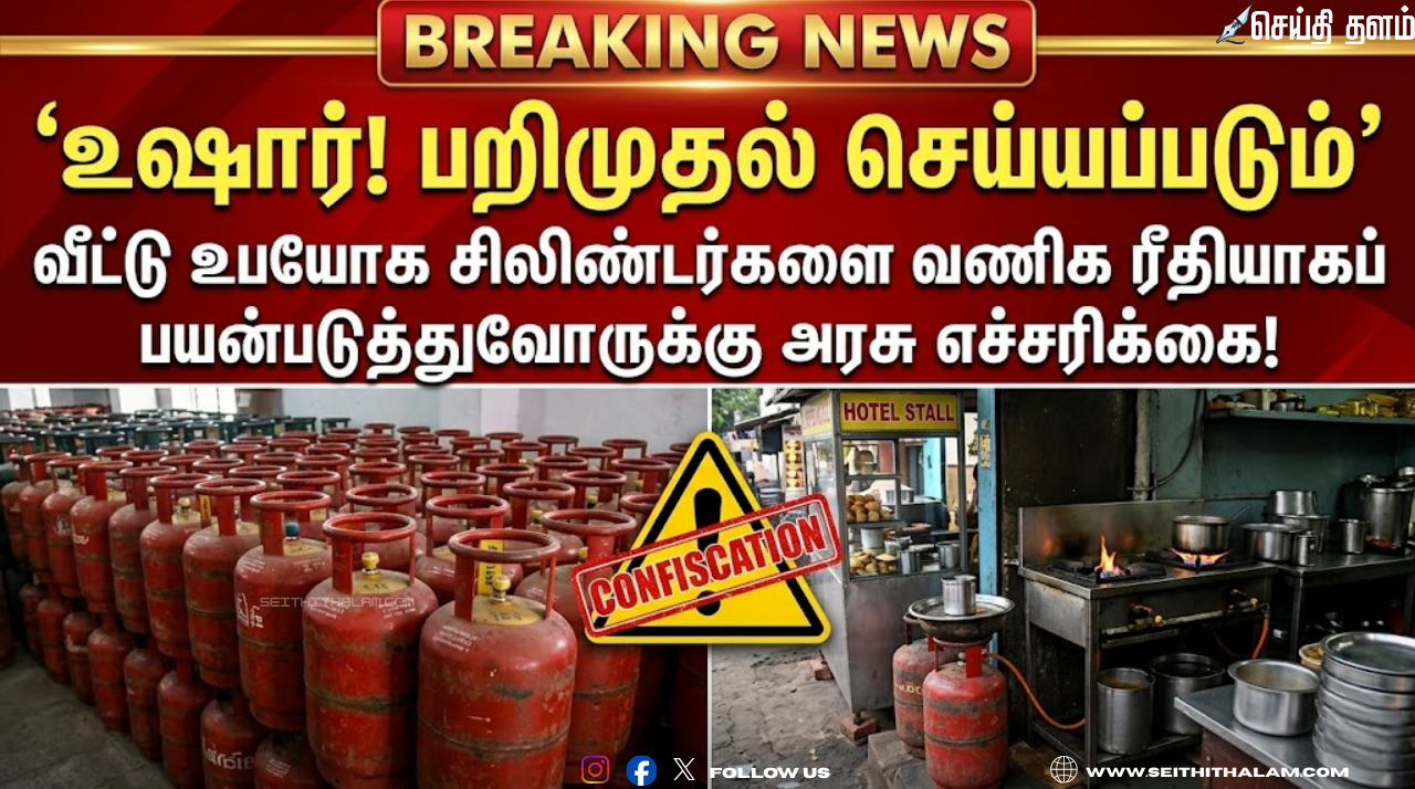 "உஷார்! பறிமுதல் செய்யப்படும்" - வீட்டு உபயோக சிலிண்டர்களை வணிக ரீதியாகப் பயன்படுத்துவோருக்கு அரசு எச்சரிக்கை!