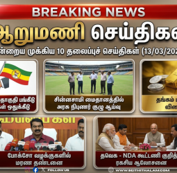 ஆறுமணி செய்திகள்: இன்றைய முக்கிய 10 தலைப்புச் செய்திகள் (13/03/2026)
